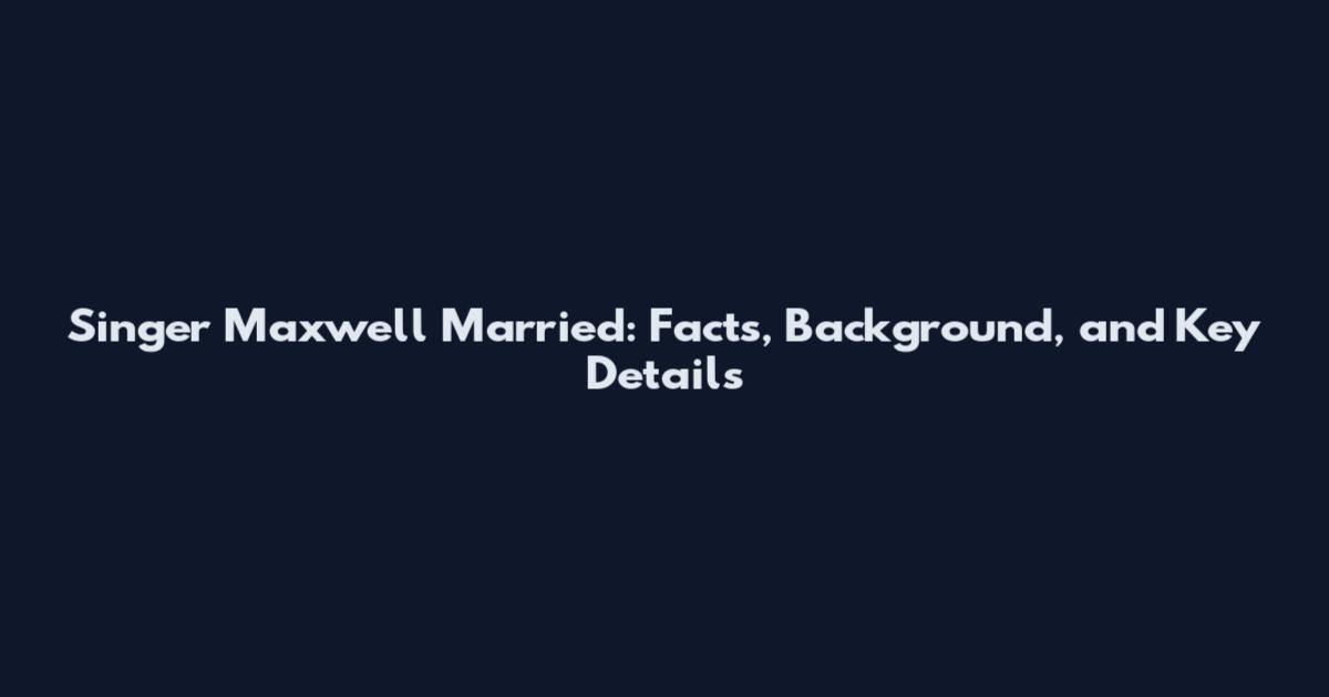 Singer Maxwell Married: Facts, Background, and Key Details