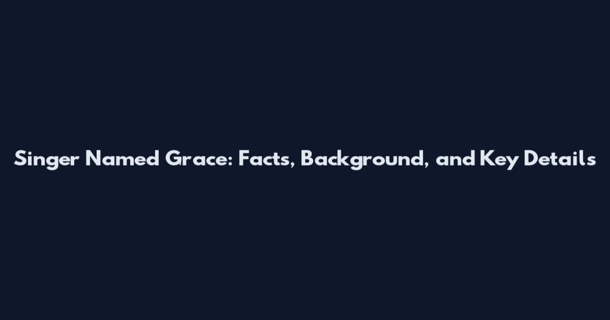Singer Named Grace: Facts, Background, and Key Details