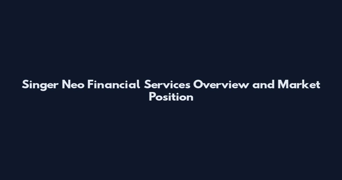 Singer Neo Financial Services Overview and Market Position