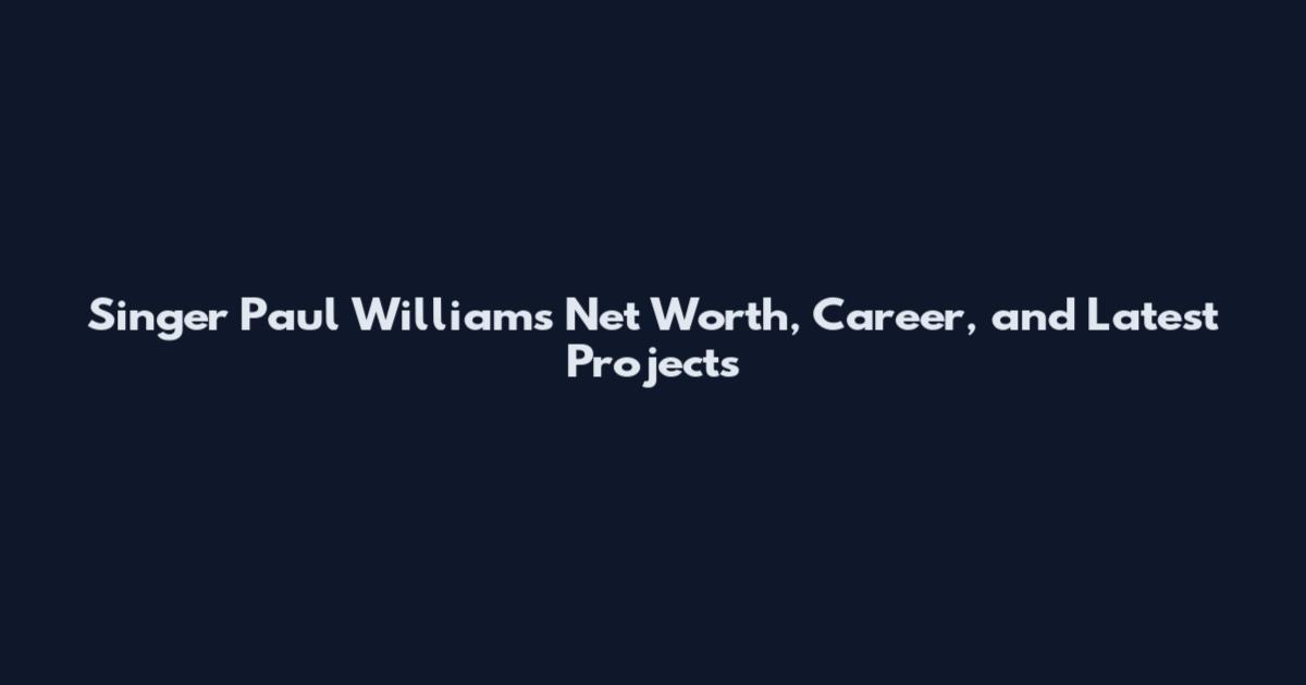 Singer Paul Williams Net Worth, Career, and Latest Projects