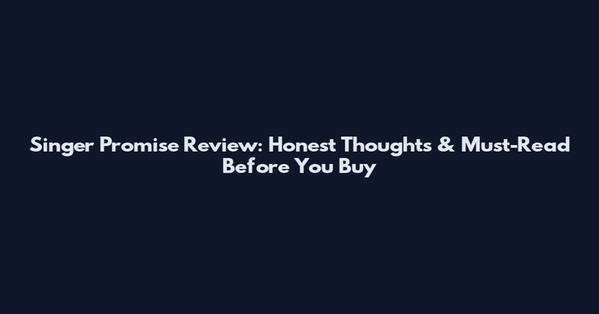 Singer Promise Review: Honest Thoughts & Must-Read Before You Buy