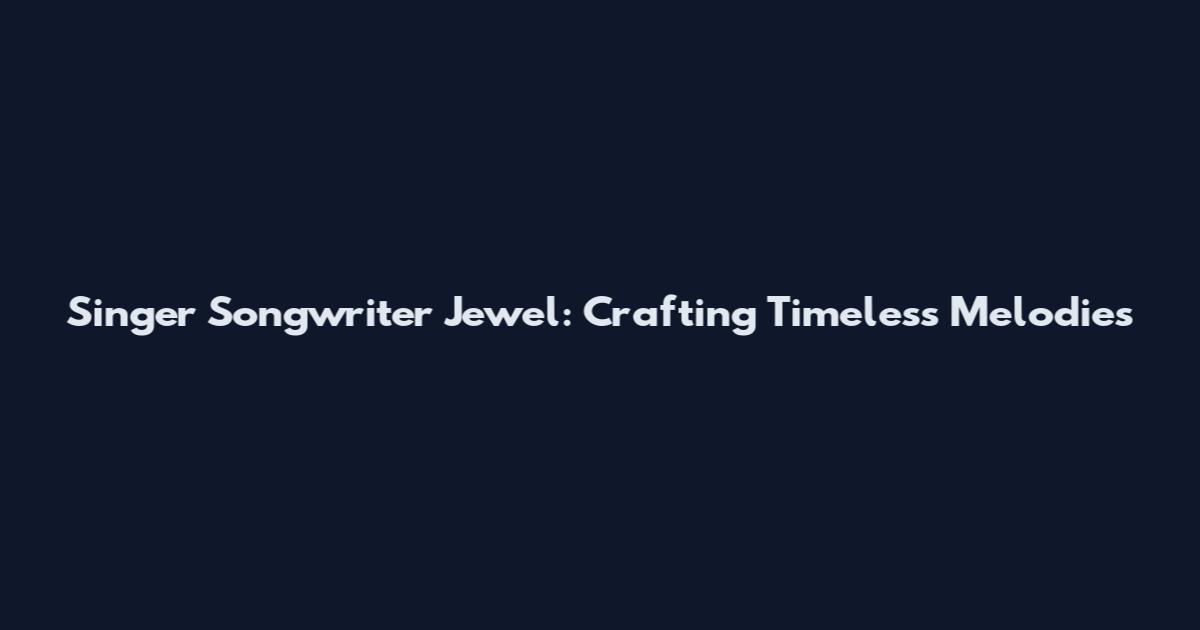 Singer Songwriter Jewel: Crafting Timeless Melodies
