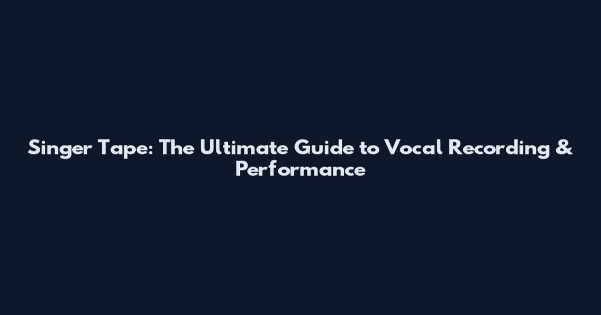 Singer Tape: The Ultimate Guide to Vocal Recording & Performance