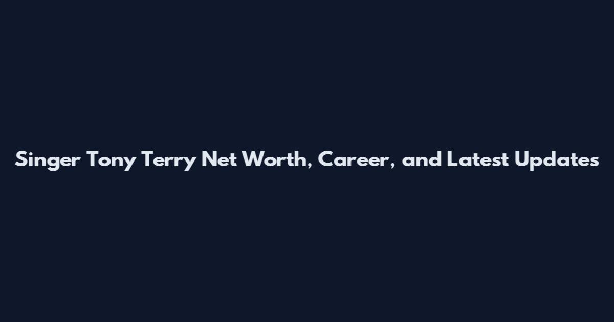 Singer Tony Terry Net Worth, Career, and Latest Updates