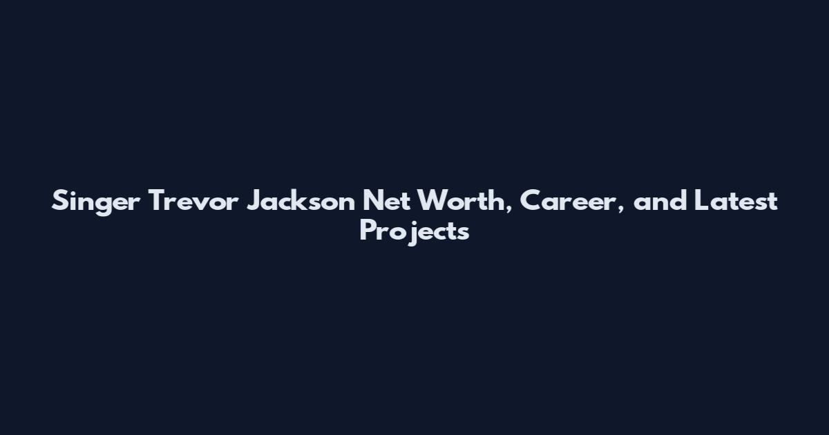 Singer Trevor Jackson Net Worth, Career, and Latest Projects