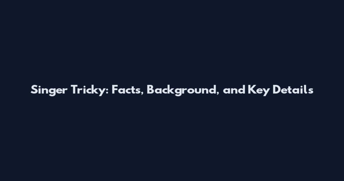 Singer Tricky: Facts, Background, and Key Details