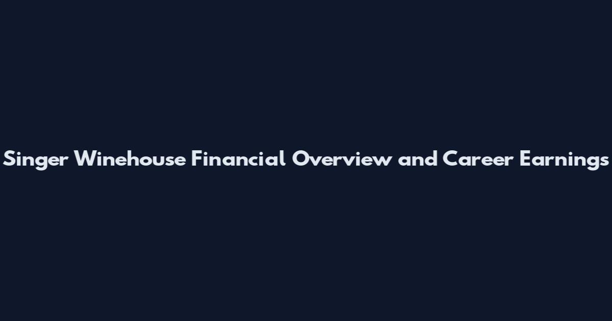 Singer Winehouse Financial Overview and Career Earnings