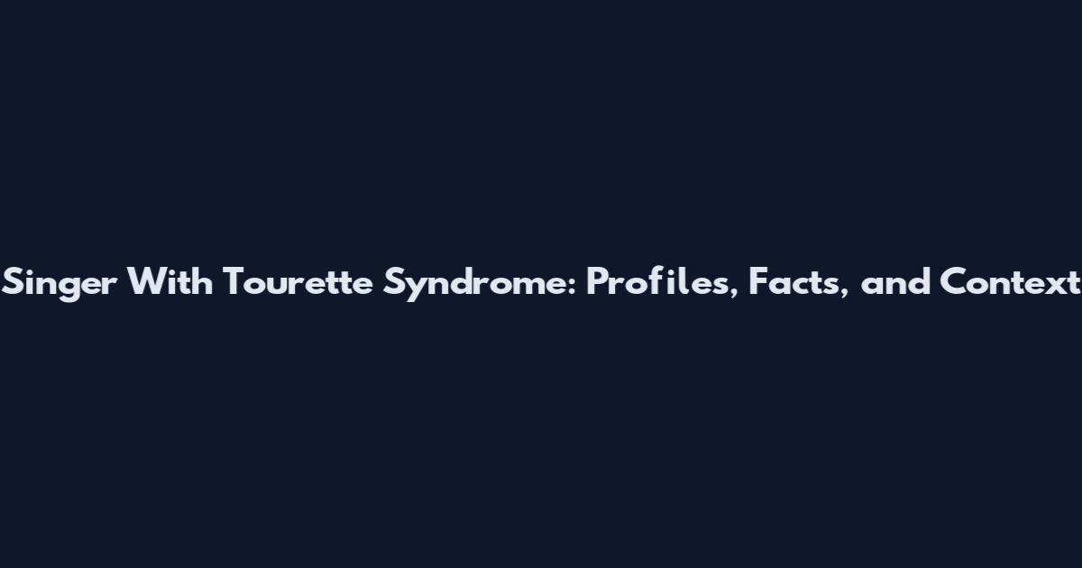 Singer With Tourette Syndrome: Profiles, Facts, and Context