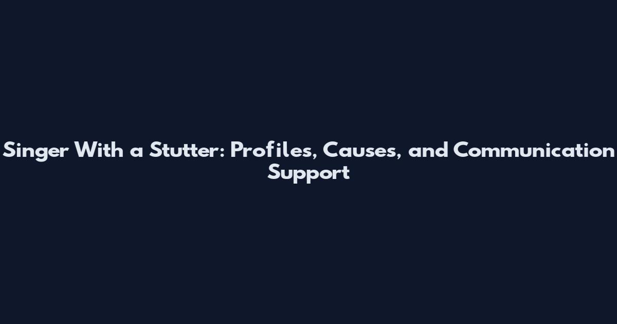 Singer With a Stutter: Profiles, Causes, and Communication Support