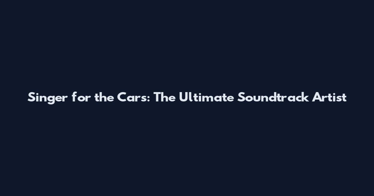 Singer for the Cars: The Ultimate Soundtrack Artist