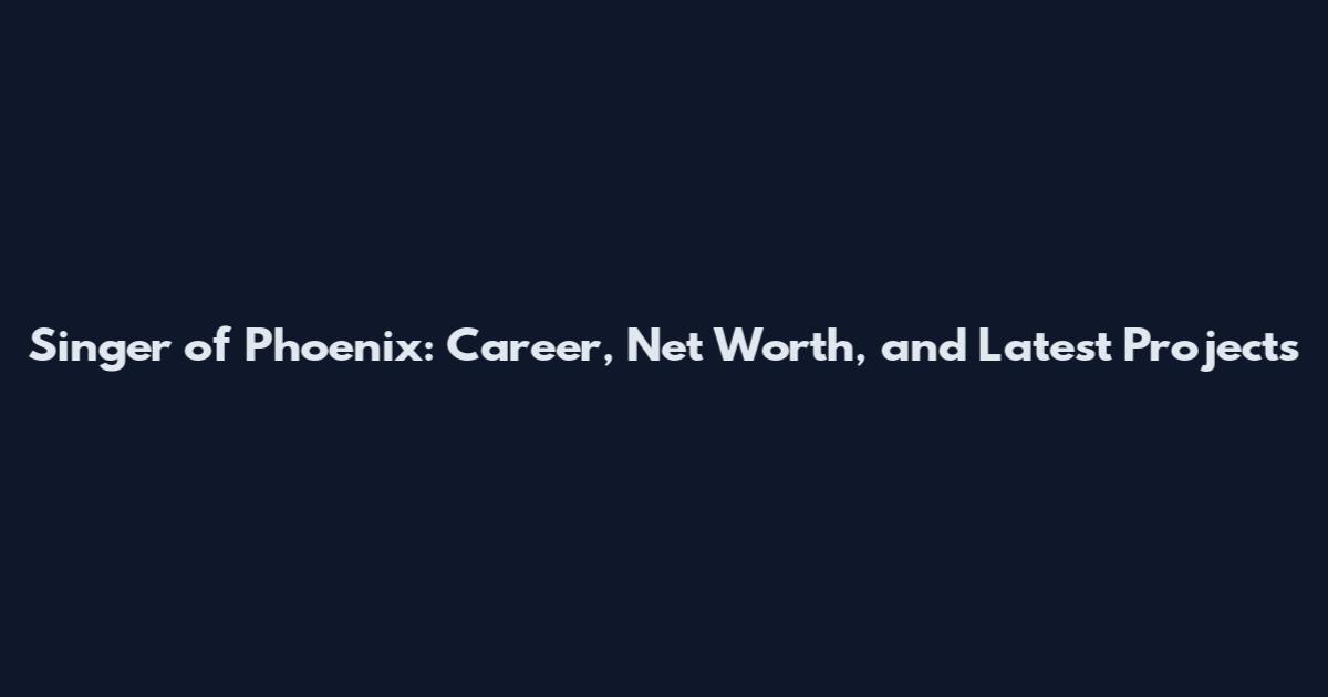 Singer of Phoenix: Career, Net Worth, and Latest Projects