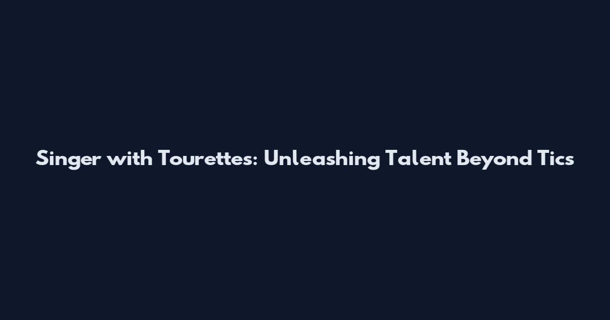 Singer with Tourette's: Unleashing Talent Beyond Tics