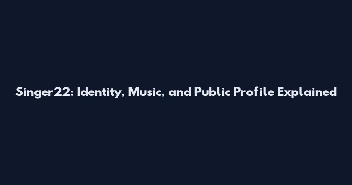 Singer22: Identity, Music, and Public Profile Explained