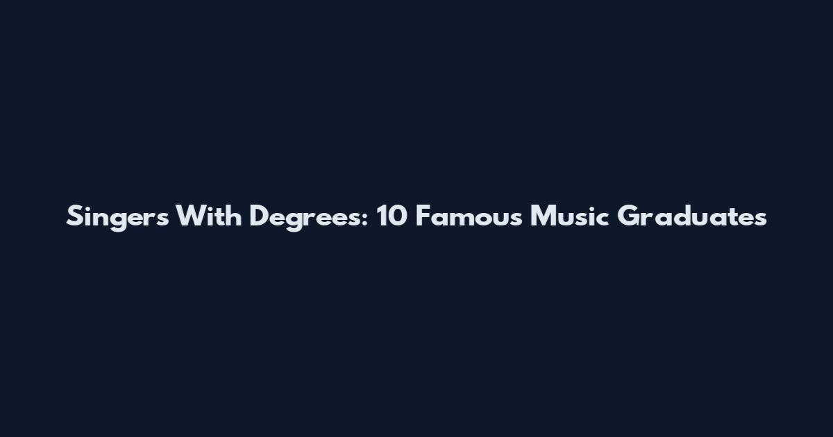 Singers With Degrees: 10 Famous Music Graduates