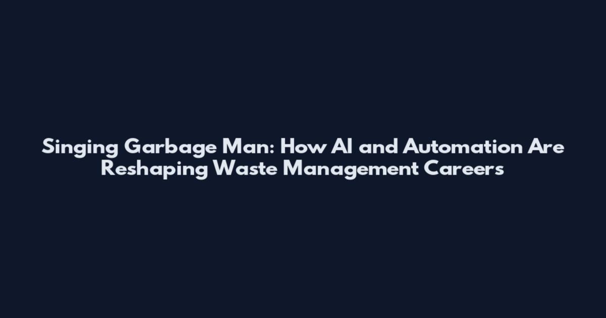 Singing Garbage Man: How AI and Automation Are Reshaping Waste Management Careers