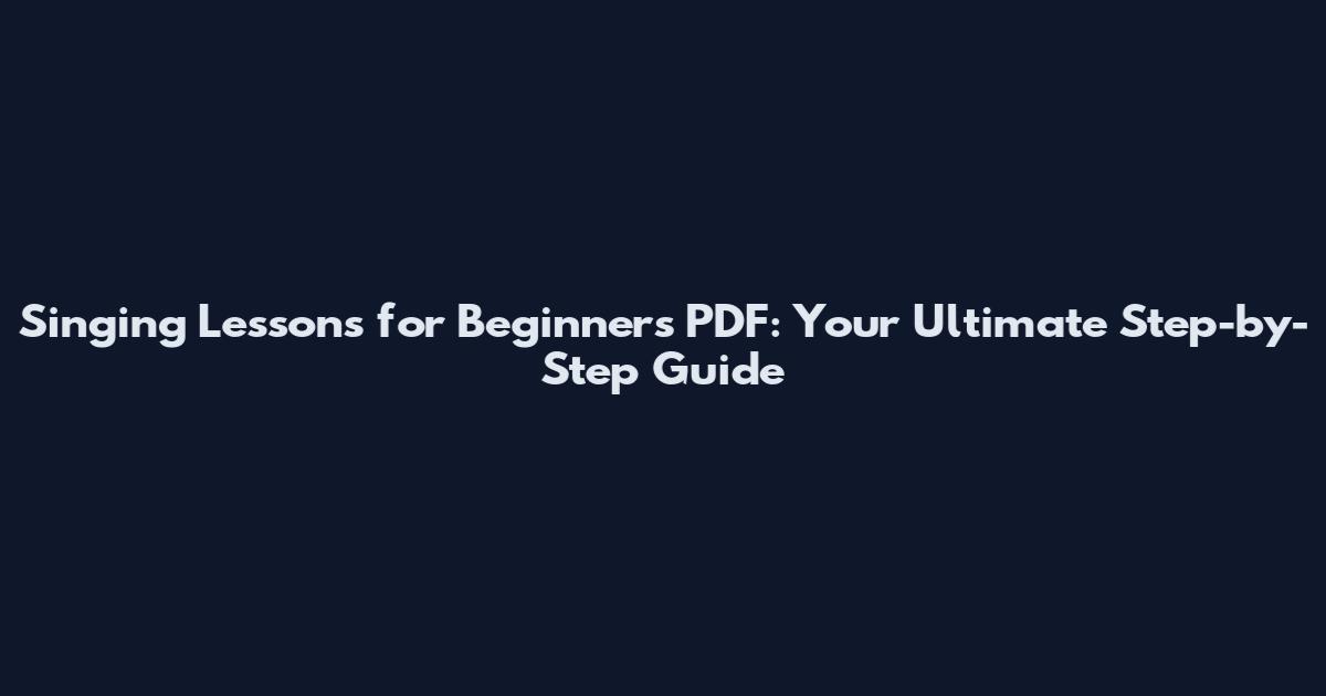 Singing Lessons for Beginners PDF: Your Ultimate Step-by-Step Guide