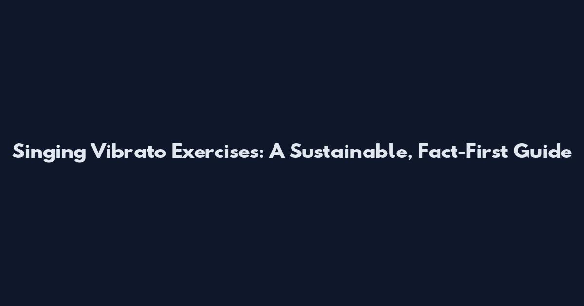 Singing Vibrato Exercises: A Sustainable, Fact-First Guide