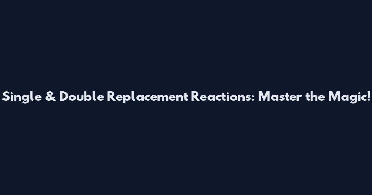 Single & Double Replacement Reactions: Master the Magic!
