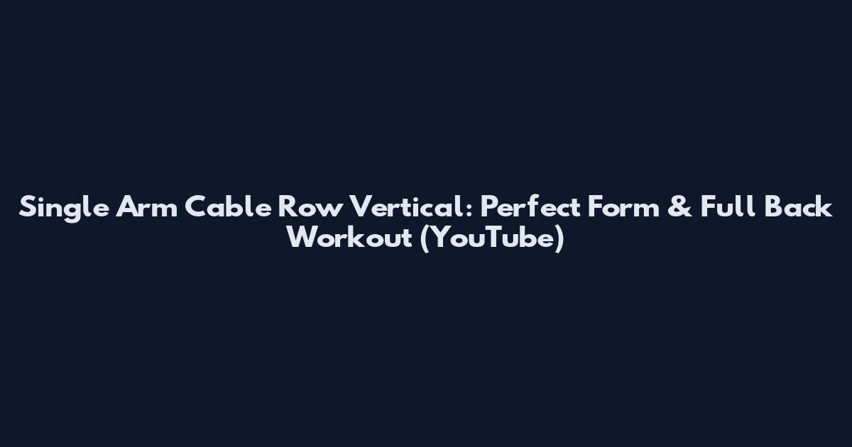 Single Arm Cable Row Vertical: Perfect Form & Full Back Workout (YouTube)