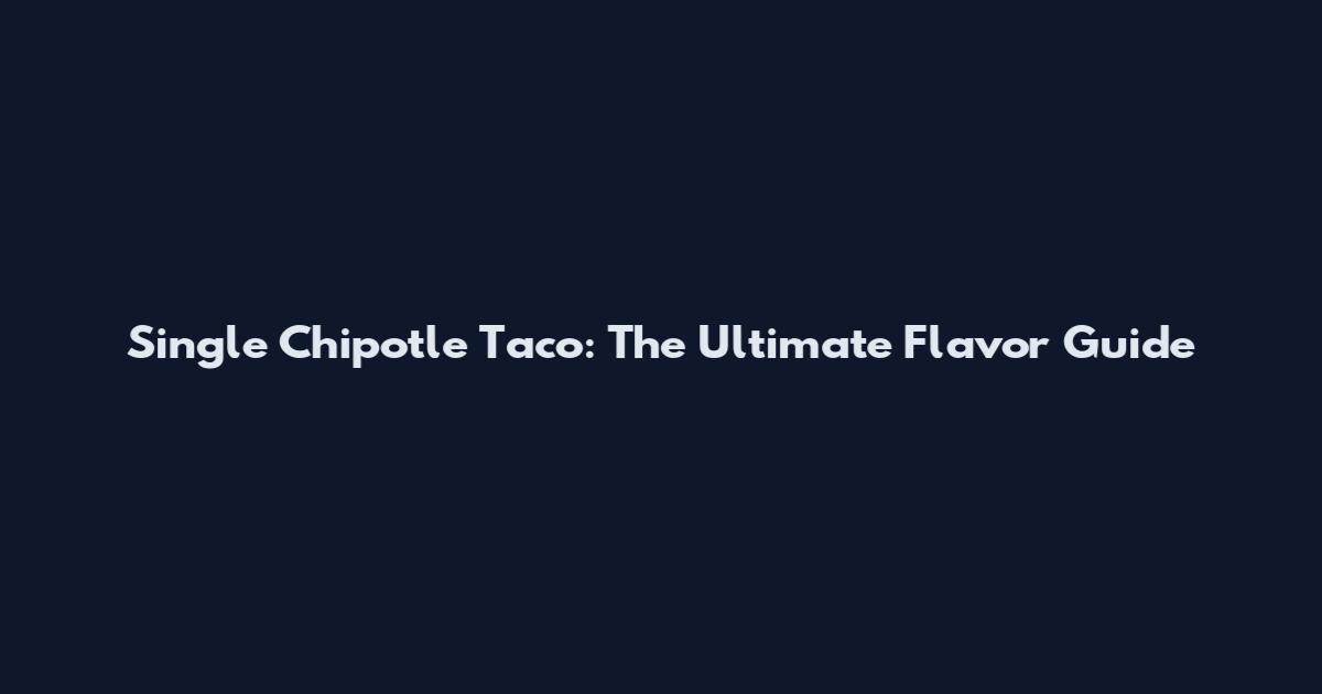 Single Chipotle Taco: The Ultimate Flavor Guide