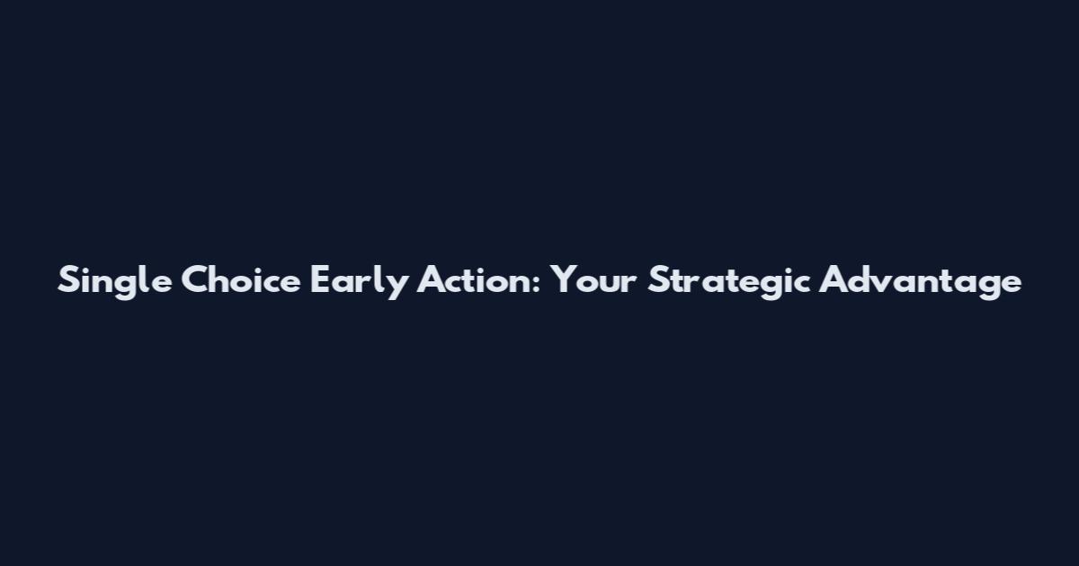 Single Choice Early Action: Your Strategic Advantage