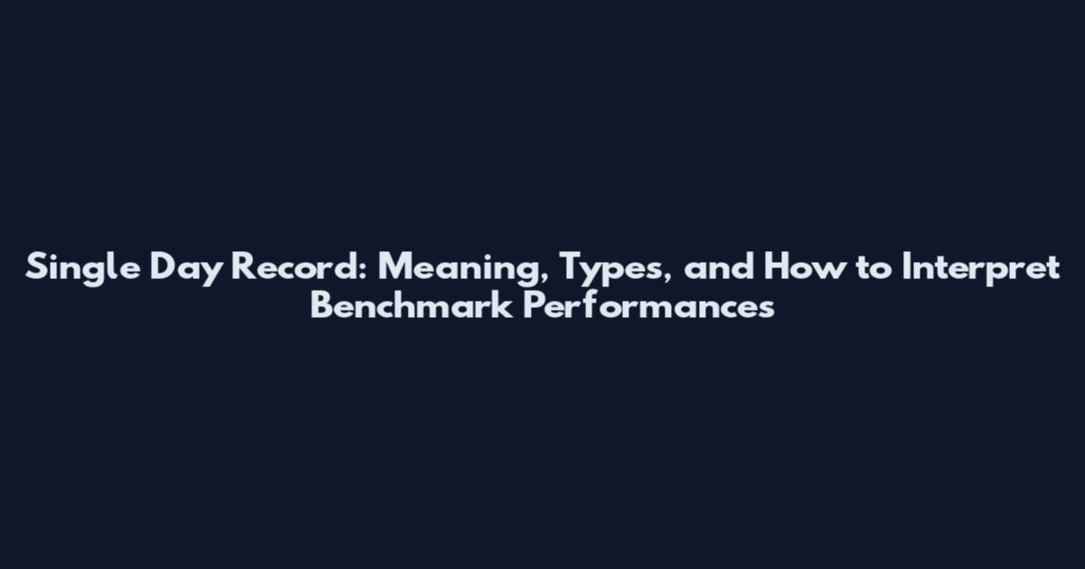 Single Day Record: Meaning, Types, and How to Interpret Benchmark Performances