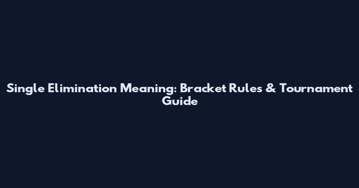 Single Elimination Meaning: Bracket Rules & Tournament Guide