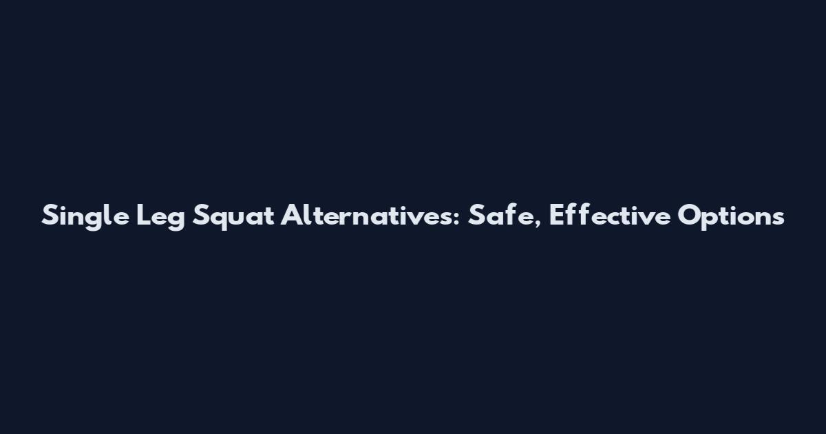 Single Leg Squat Alternatives: Safe, Effective Options