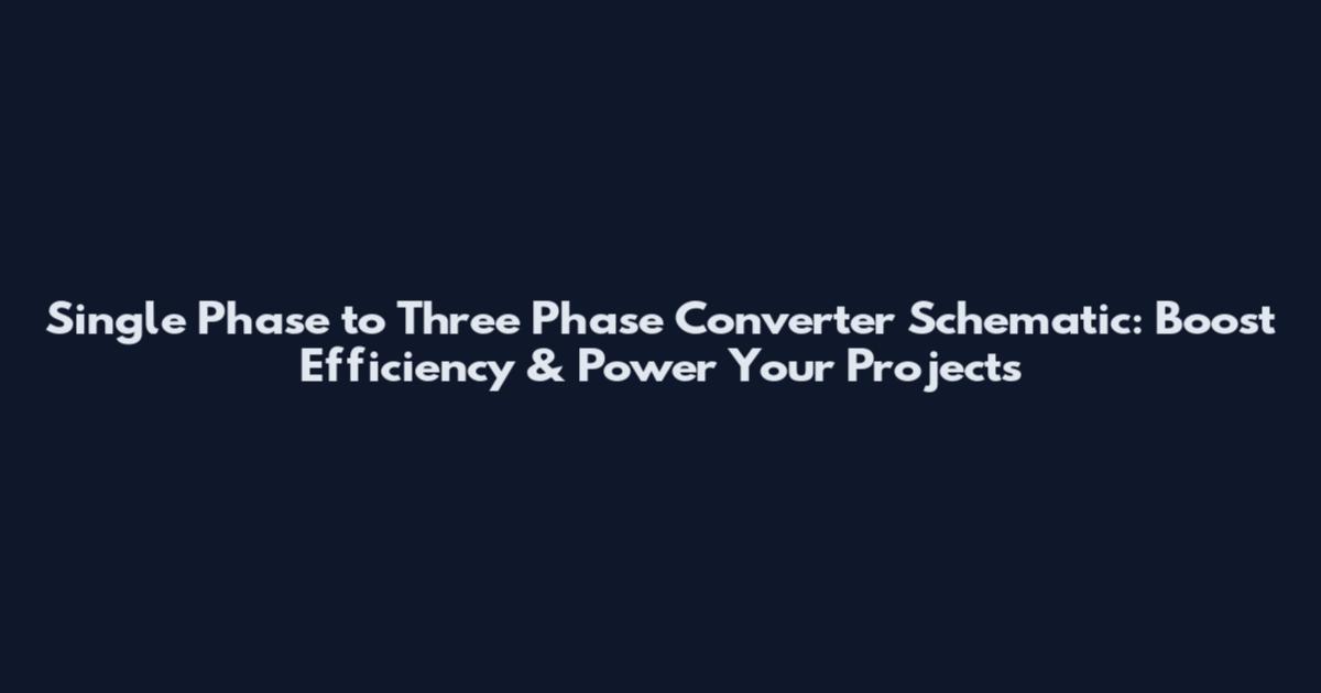 Single Phase to Three Phase Converter Schematic: Boost Efficiency & Power Your Projects