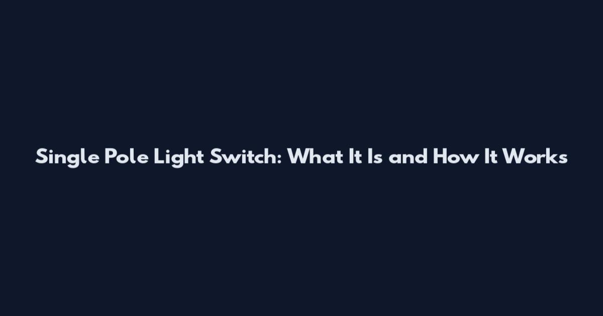 Single Pole Light Switch: What It Is and How It Works