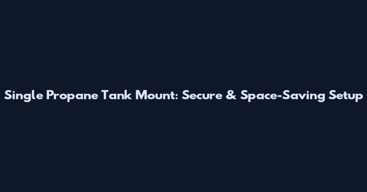 Single Propane Tank Mount: Secure & Space-Saving Setup