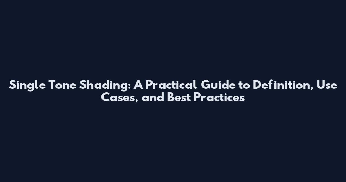 Single Tone Shading: A Practical Guide to Definition, Use Cases, and Best Practices
