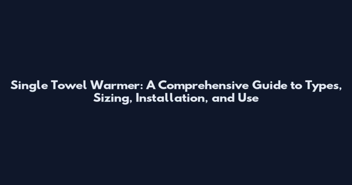 Single Towel Warmer: A Comprehensive Guide to Types, Sizing, Installation, and Use