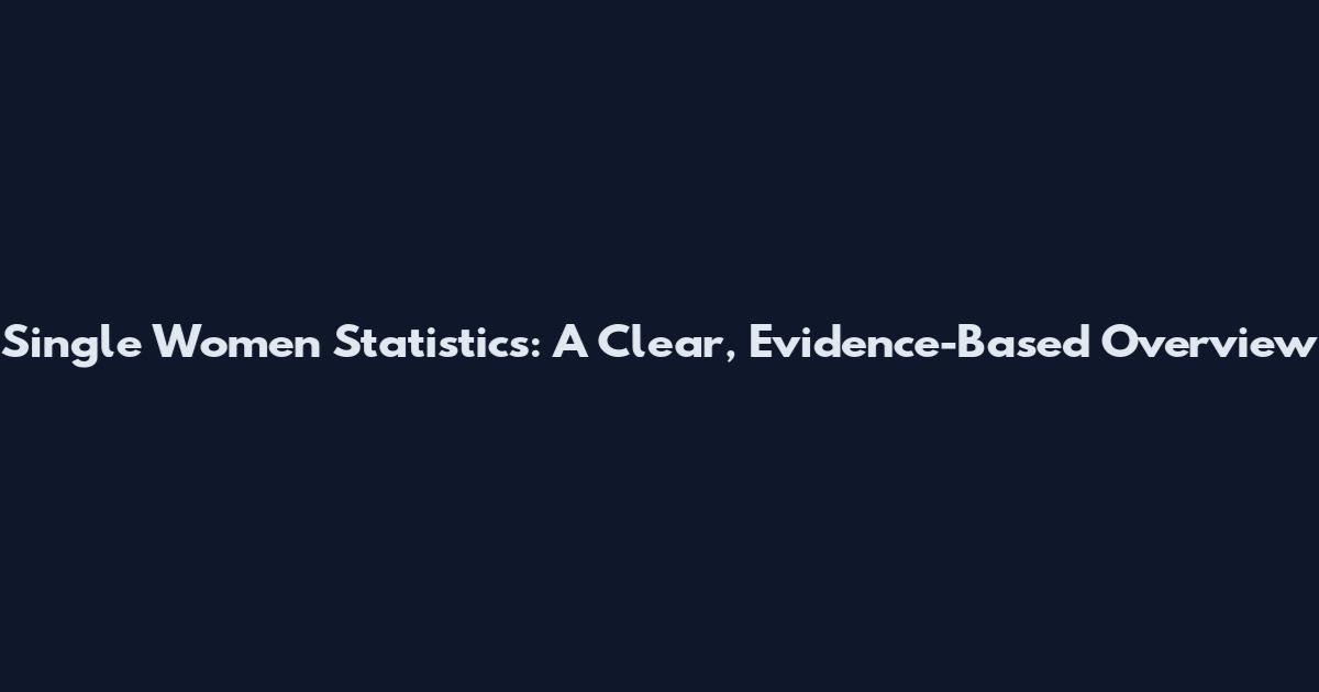 Single Women Statistics: A Clear, Evidence-Based Overview