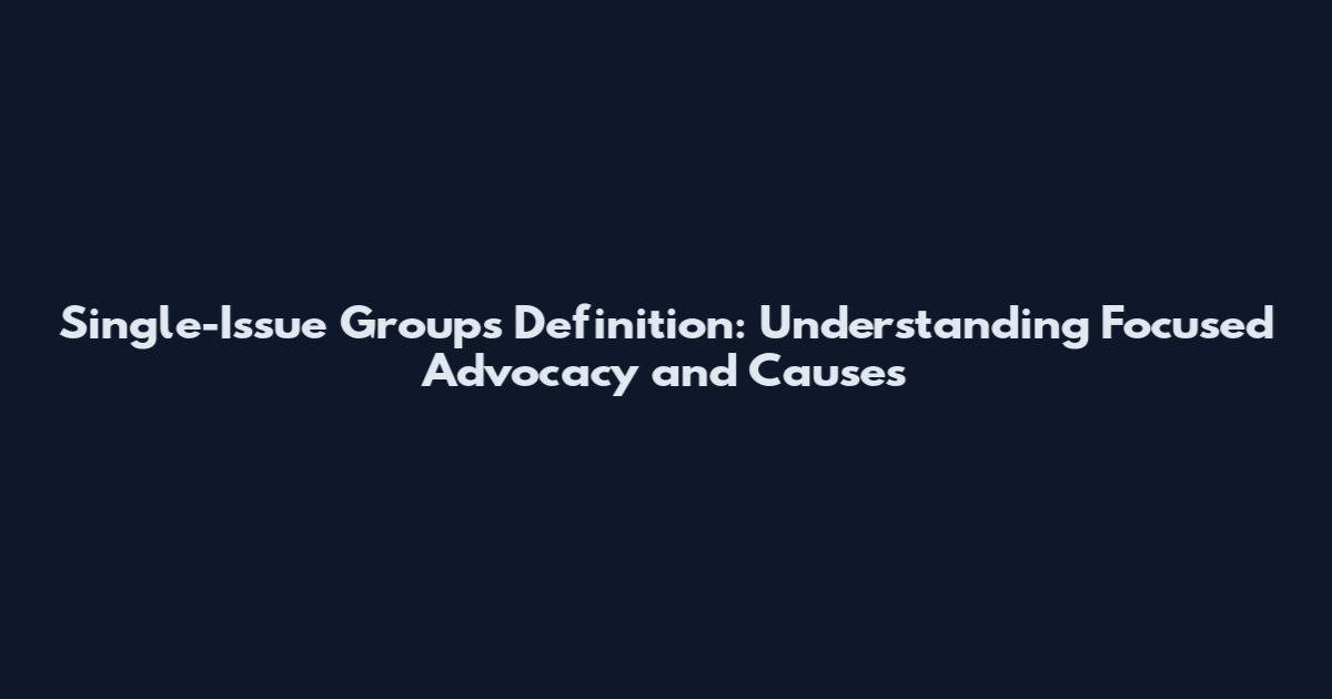 Single-Issue Groups Definition: Understanding Focused Advocacy and Causes