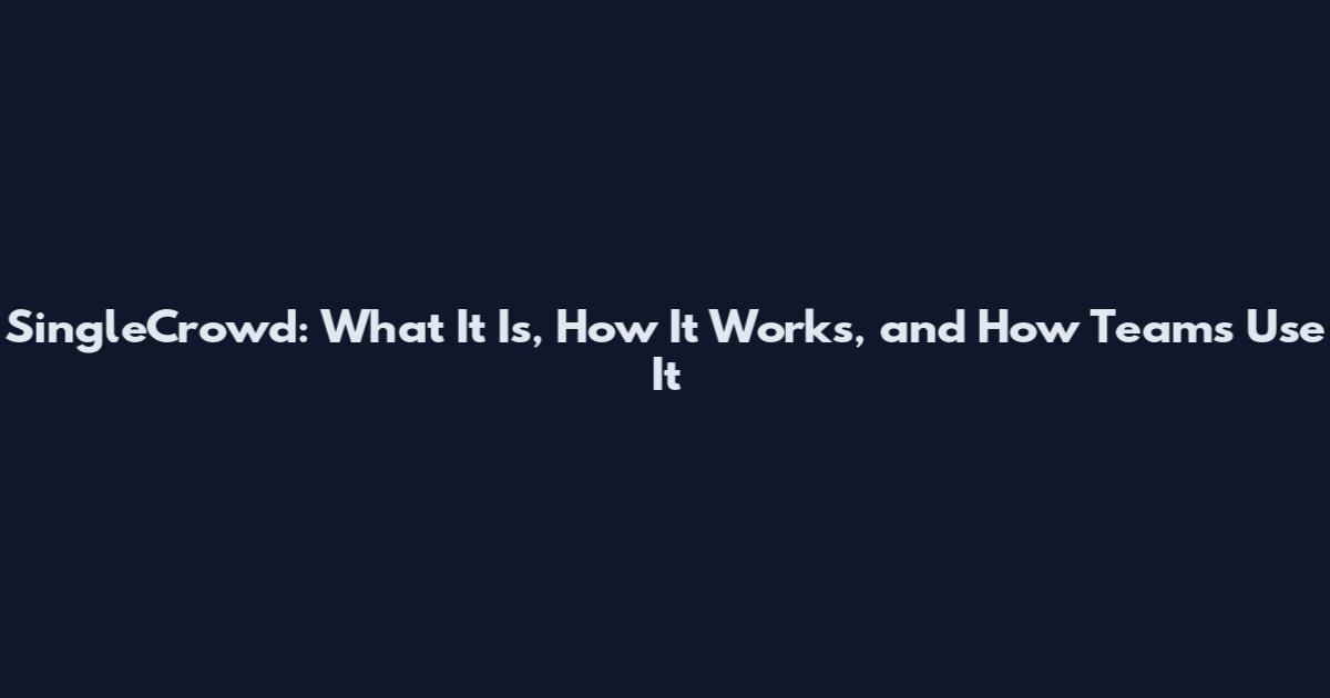 SingleCrowd: What It Is, How It Works, and How Teams Use It