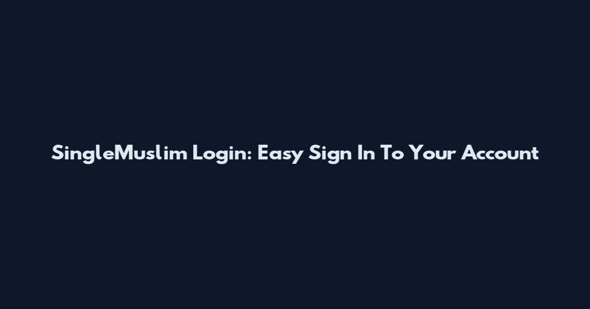 SingleMuslim Login: Easy Sign In To Your Account