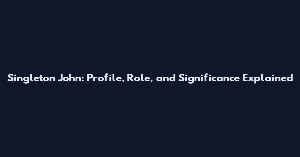 Singleton John: Profile, Role, and Significance Explained