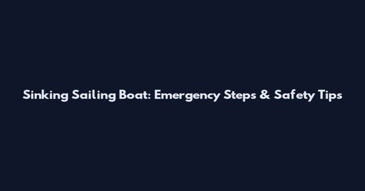 Sinking Sailing Boat: Emergency Steps & Safety Tips