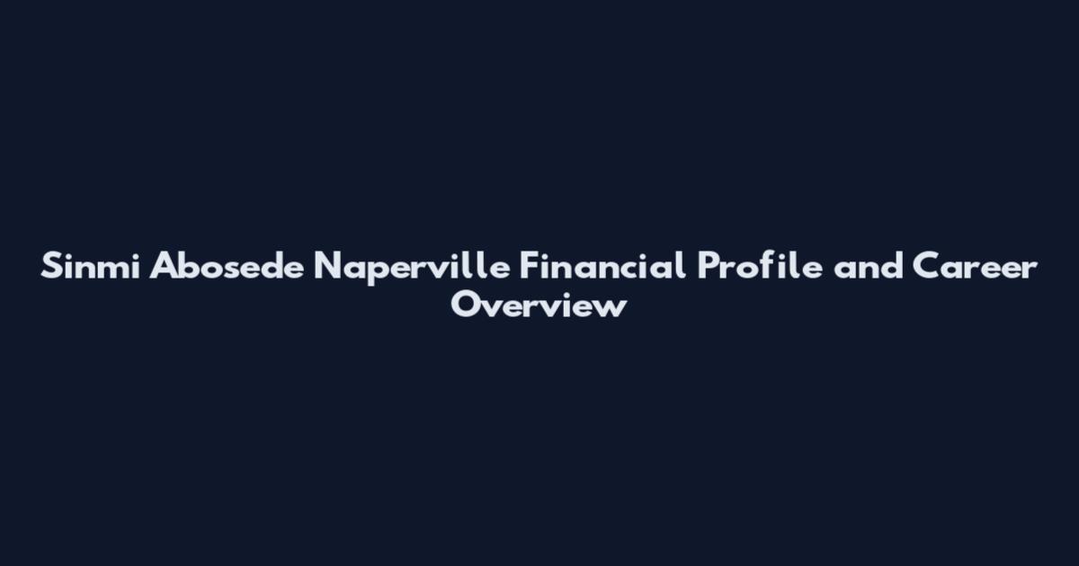 Sinmi Abosede Naperville Financial Profile and Career Overview