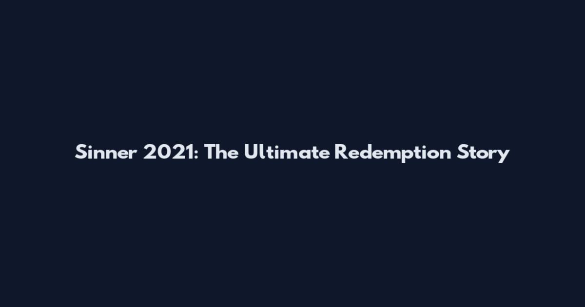 Sinner 2021: The Ultimate Redemption Story