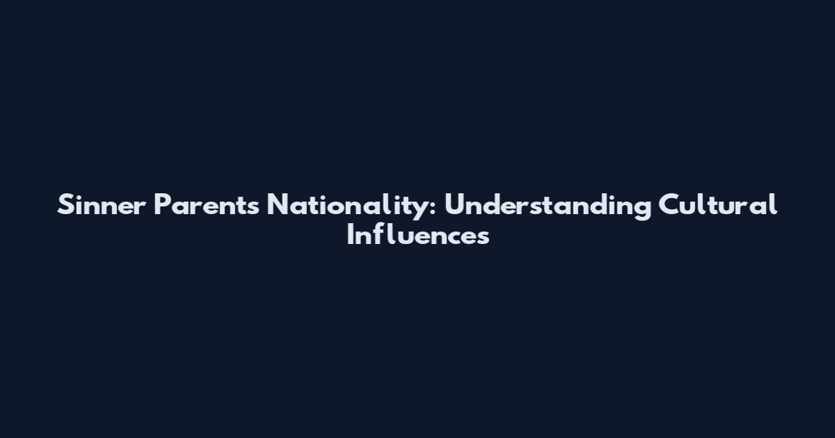 Sinner Parents Nationality: Understanding Cultural Influences