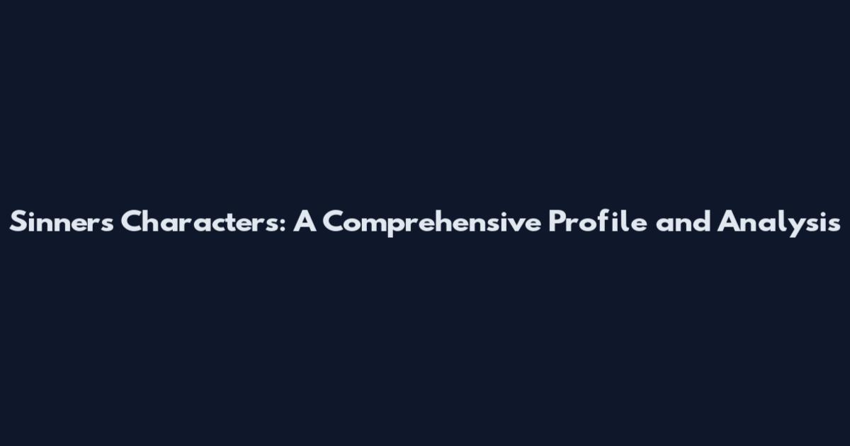 Sinners Characters: A Comprehensive Profile and Analysis