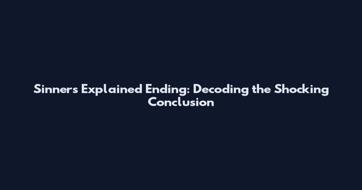 Sinners Explained Ending: Decoding the Shocking Conclusion
