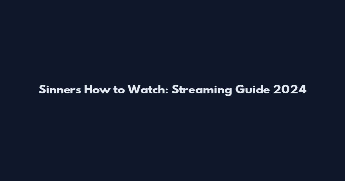 Sinners How to Watch: Streaming Guide 2024