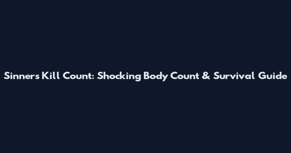 Sinners Kill Count: Shocking Body Count & Survival Guide