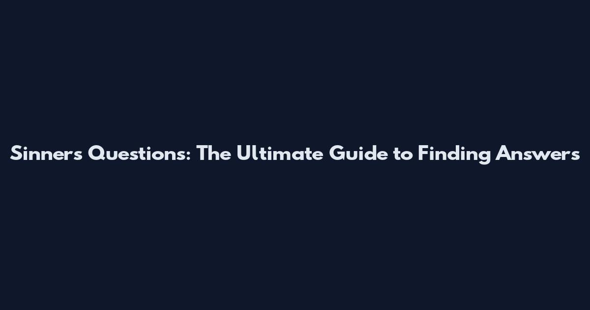 Sinners Questions: The Ultimate Guide to Finding Answers