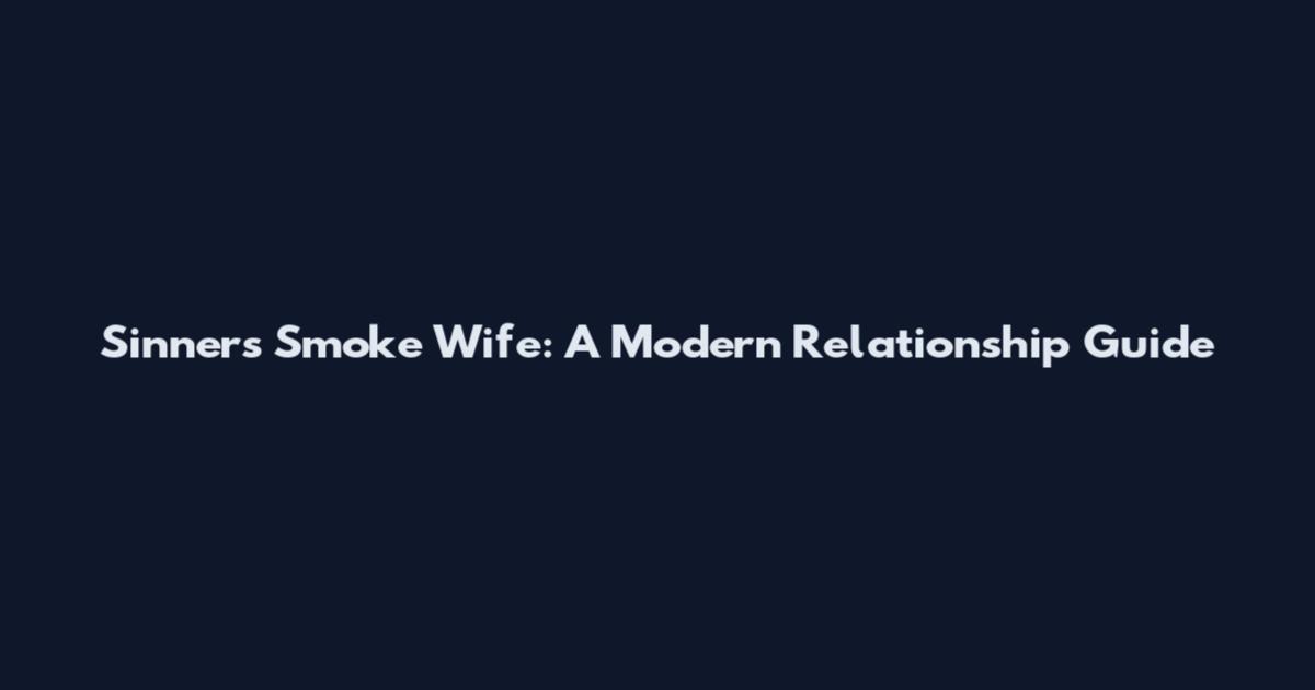 Sinners Smoke Wife: A Modern Relationship Guide