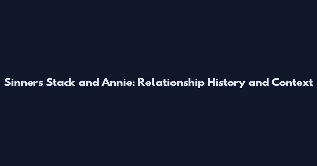 Sinners Stack and Annie: Relationship History and Context