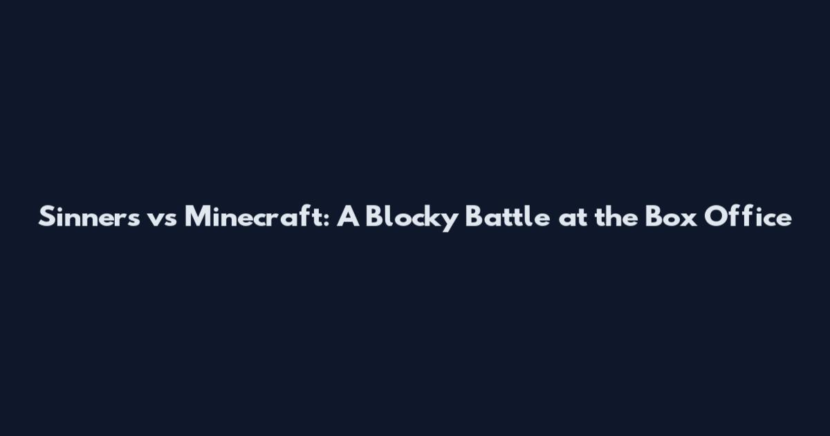 Sinners vs Minecraft: A Blocky Battle at the Box Office
